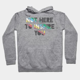 Not Here To Inspire You Hoodie